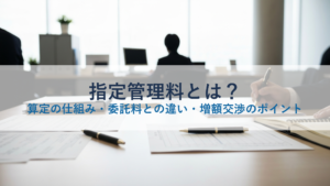 指定管理料とは？算定の仕組み・委託料との違い・増額交渉のポイント