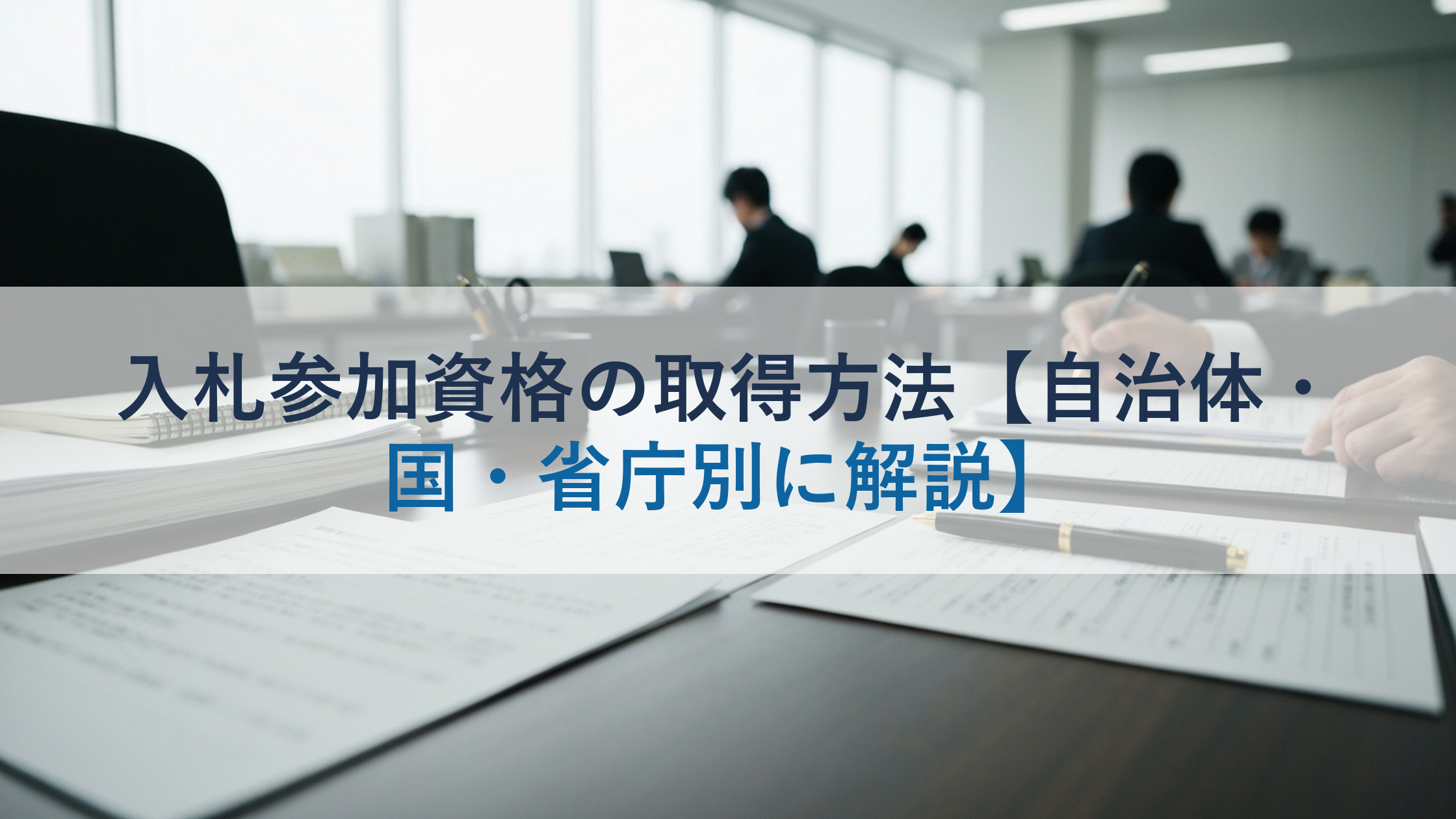 入札参加資格の取得方法【自治体・国・省庁別に解説】