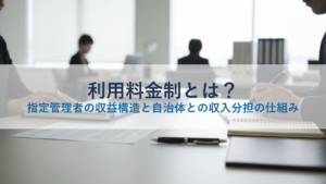 利用料金制とは？指定管理者の収益構造と自治体との収入分担の仕組み