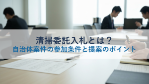 清掃委託入札とは？自治体案件の参加条件と提案のポイント