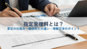 指定管理料とは？算定の仕組み・委託料との違い・増額交渉のポイント