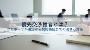 優先交渉権者とは？プロポーザル選定から契約締結までの流れと対策