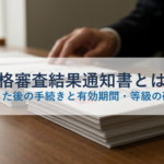 資格審査結果通知書とは?受け取った後の手続きと有効期間・等級の確認方法