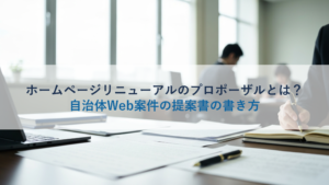 ホームページリニューアルのプロポーザルとは？自治体Web案件の提案書の書き方