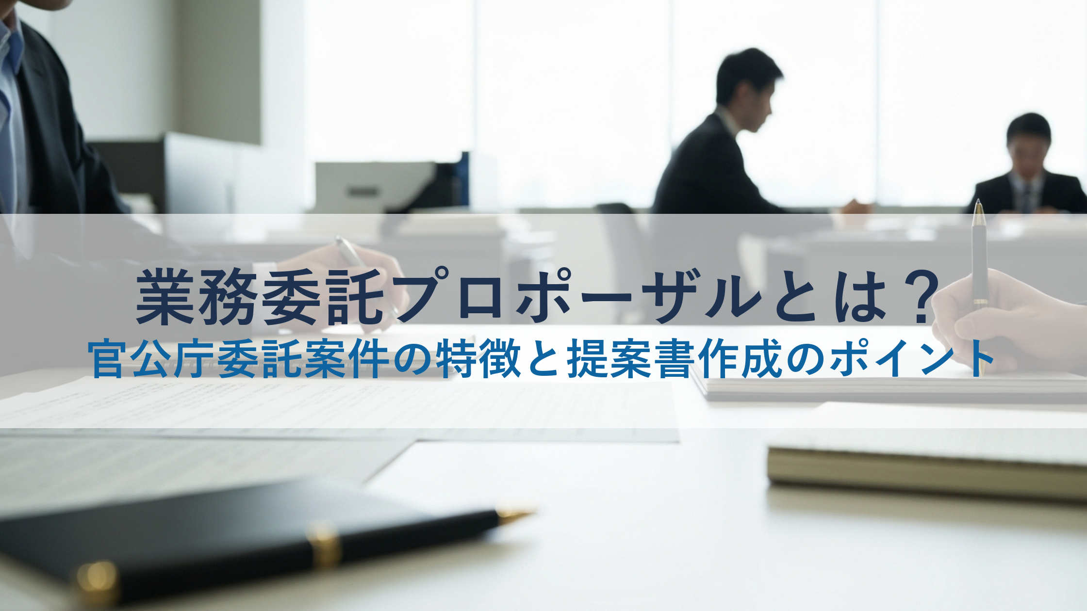 業務委託プロポーザルとは？官公庁委託案件の特徴と提案書作成のポイント