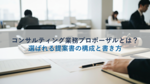 コンサルティング業務プロポーザルとは？選ばれる提案書の構成と書き方