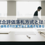 総合評価落札方式とは？技術点・価格点の計算方法と高得点を得るポイント