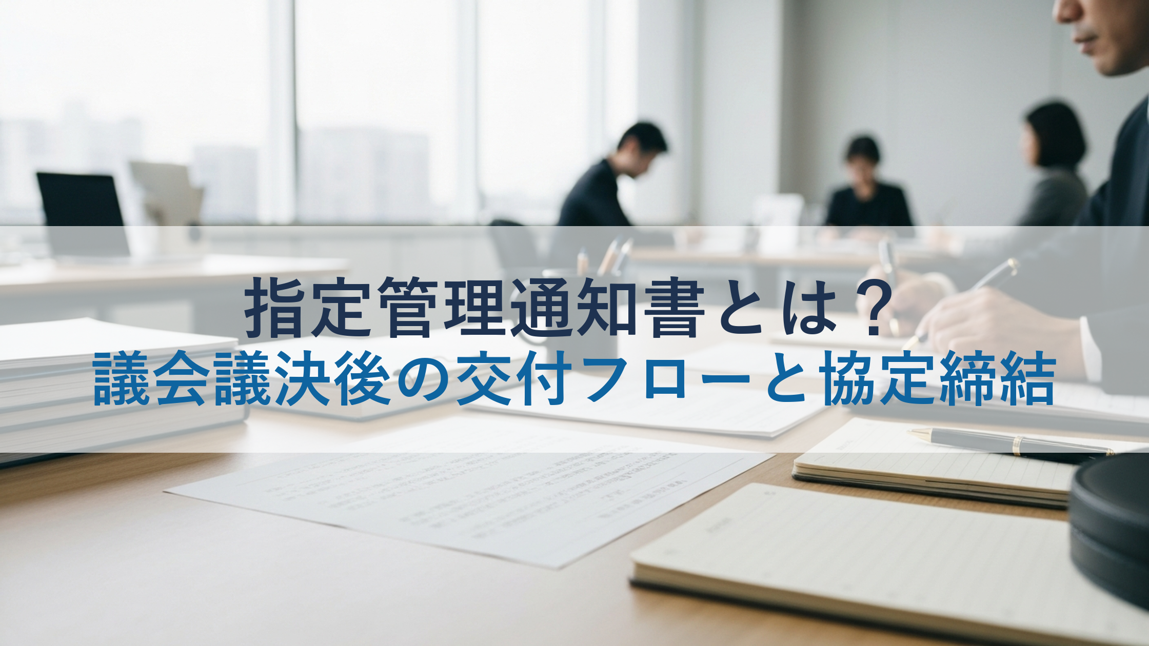 指定管理通知書とは？議会議決後の交付フローと協定締結