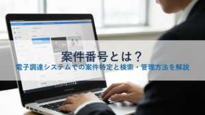 案件番号とは？電子調達システムでの案件特定と検索・管理方法を解説