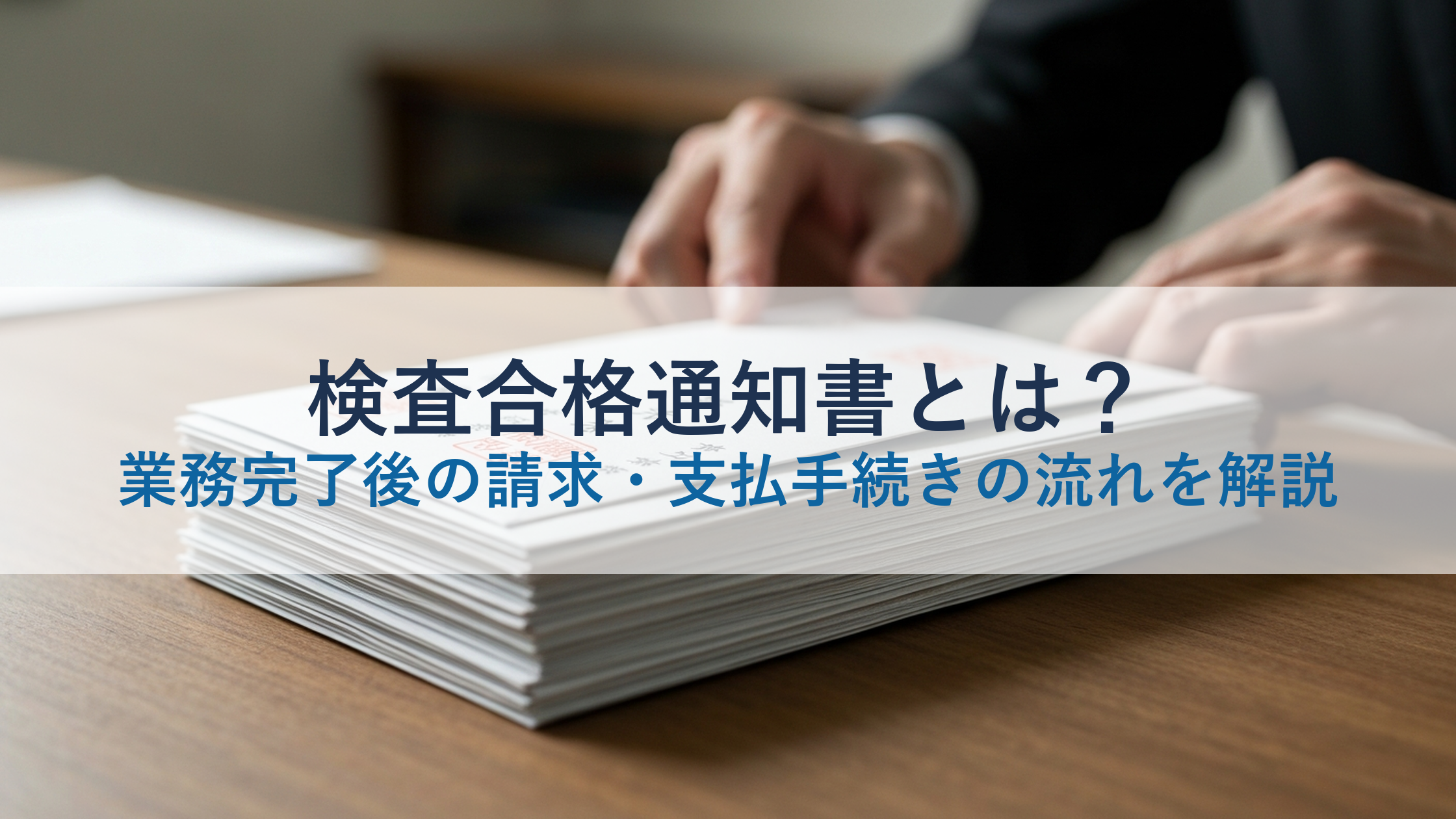 検査合格通知書とは？業務完了後の請求・支払手続きの流れを解説