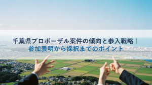 千葉県プロポーザル案件の傾向と参入戦略｜参加表明から採択までのポイント