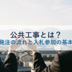 公共工事とは？種類・発注の流れと入札参加の基本を解説