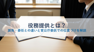 役務提供とは？請負・委任との違いと官公庁委託での位置づけを解説