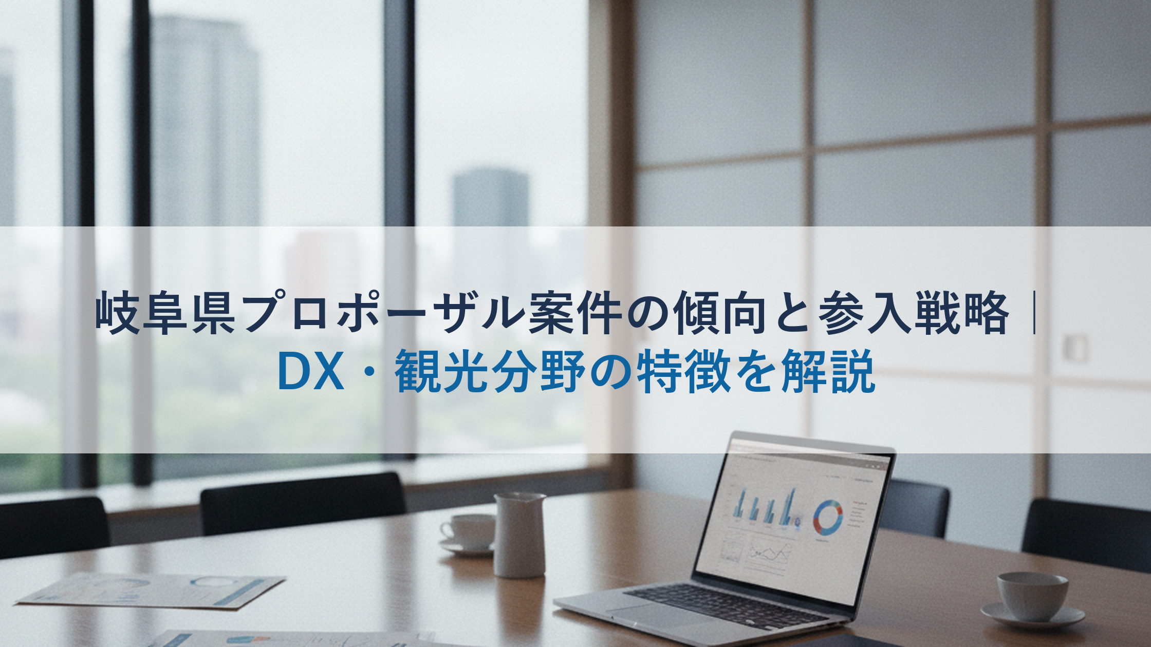 岐阜県プロポーザル案件の傾向と参入戦略｜DX・観光分野の特徴を解説