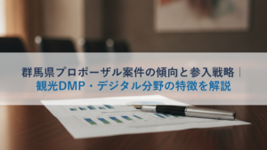 群馬県プロポーザル案件の傾向と参入戦略｜観光DMP・デジタル分野の特徴を解説