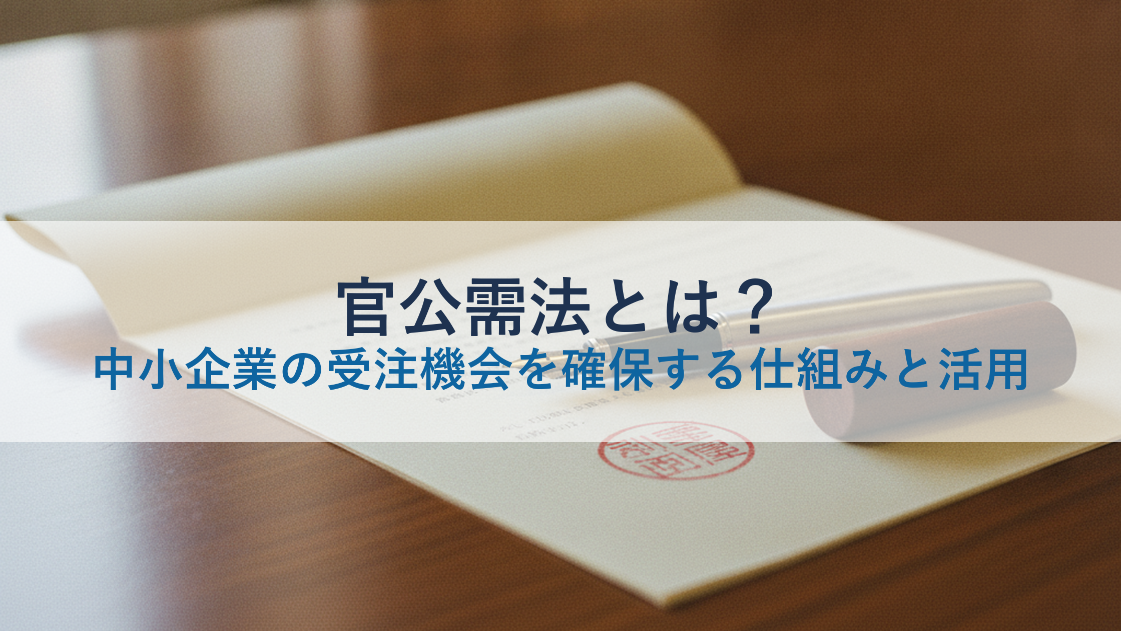 官公需法とは？中小企業の受注機会を確保する仕組みと活用