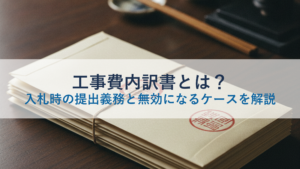 工事費内訳書とは？入札時の提出義務と無効になるケースを解説