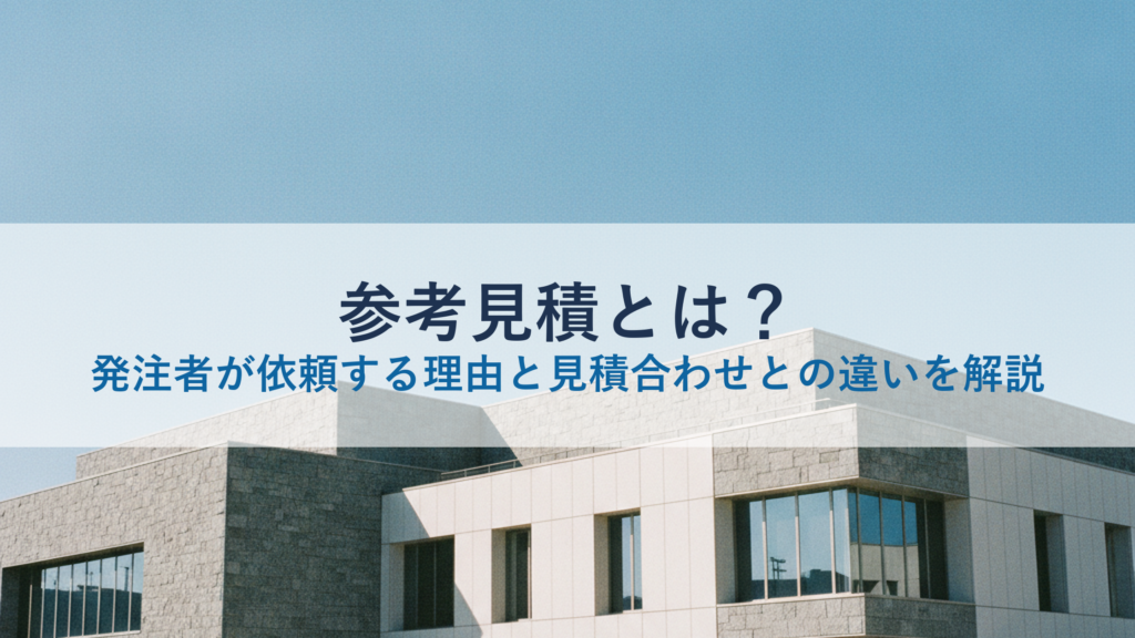 参考見積とは？発注者が依頼する理由と見積合わせとの違いを解説