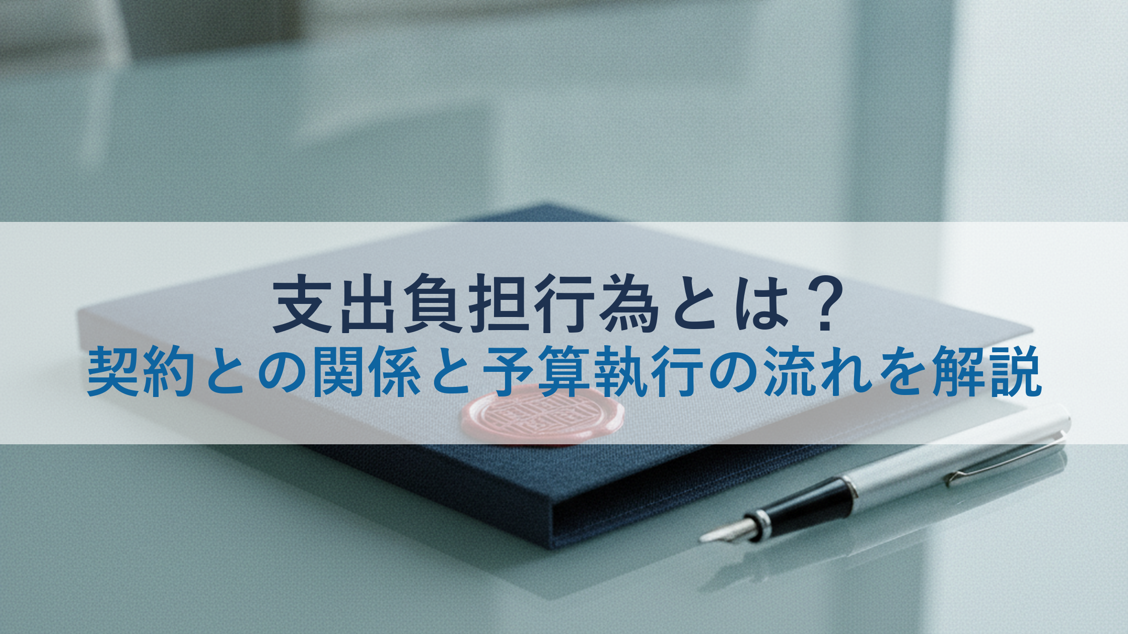 支出負担行為とは？契約との関係と予算執行の流れを解説