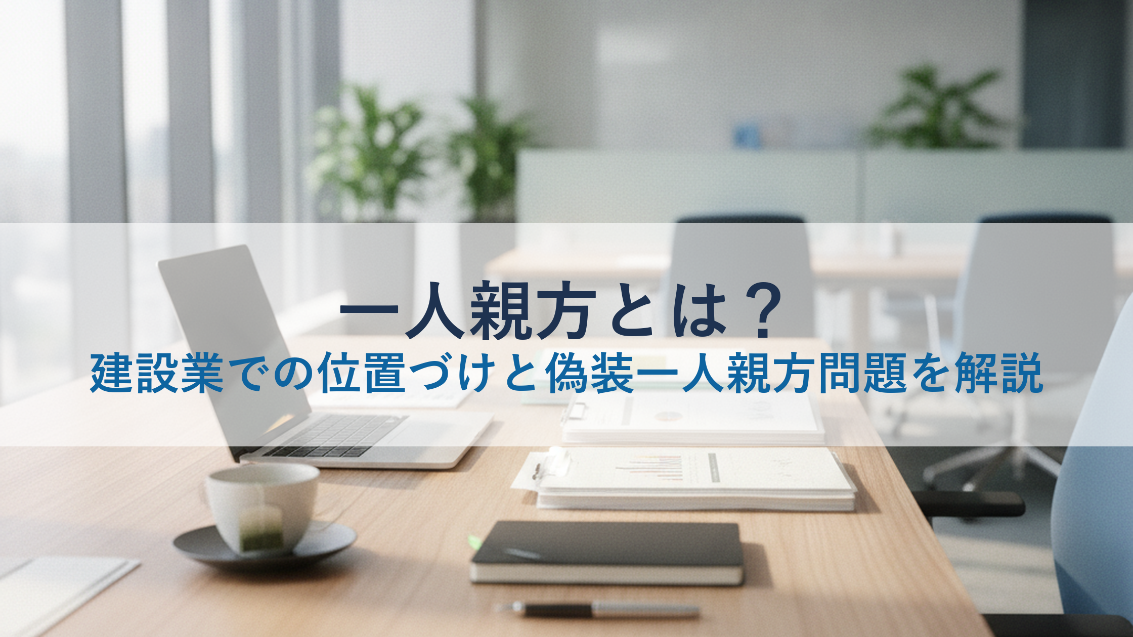 一人親方とは?建設業での位置づけと偽装一人親方問題を解説