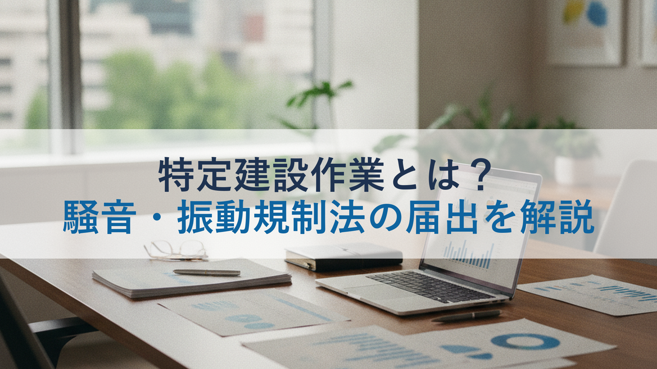 特定建設作業とは？騒音・振動規制法の届出を解説