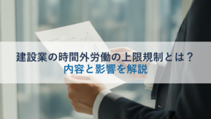 建設業の時間外労働の上限規制とは？内容と影響を解説