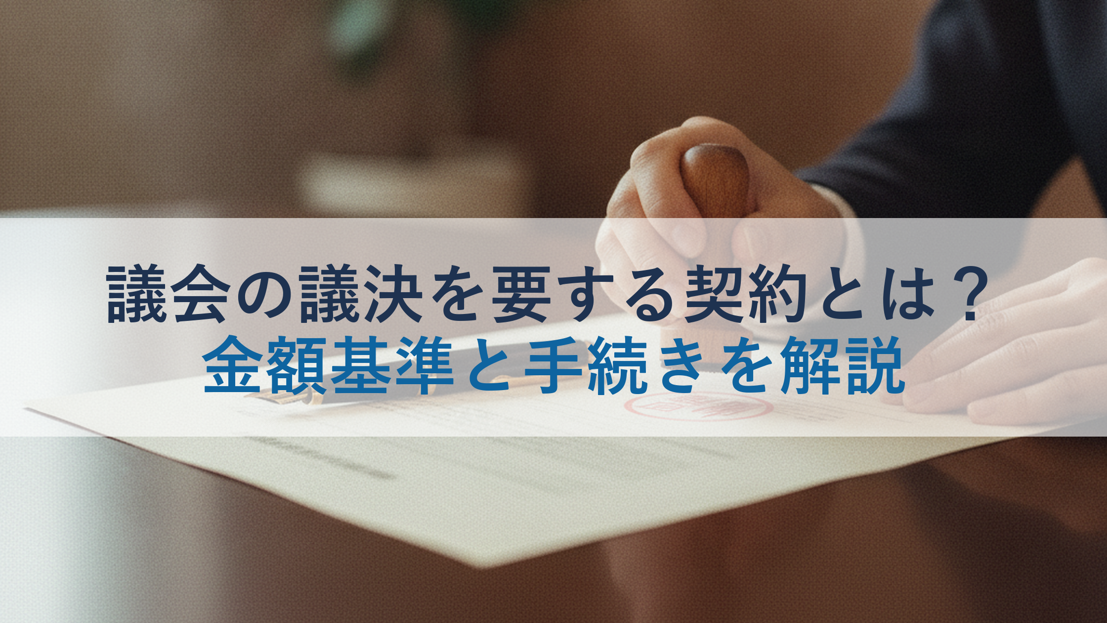 議会の議決を要する契約とは？金額基準と手続きを解説
